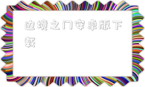 边境之门安卓版下载安卓版下载点击直接下载